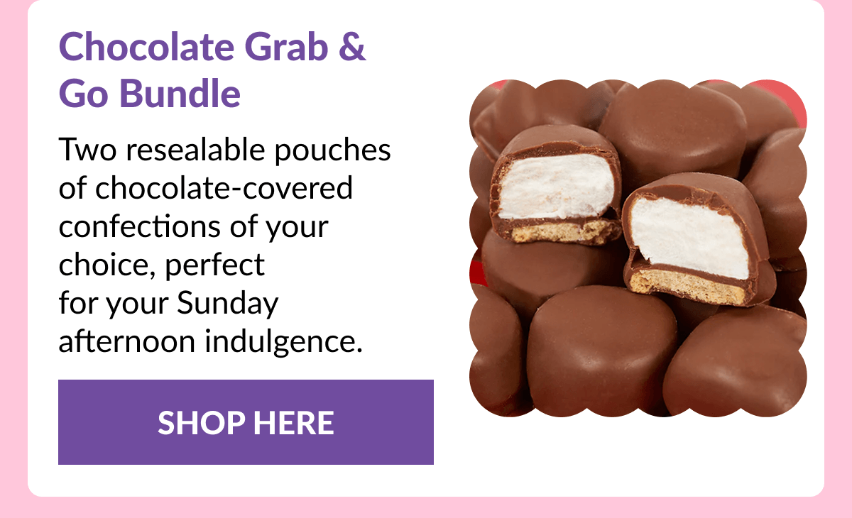 Chocolate Grab & Go Bundle Two resealable pouches of chocolate-covered confections of your choice, perfect  for your Sunday  afternoon indulgence. SHOP HERE