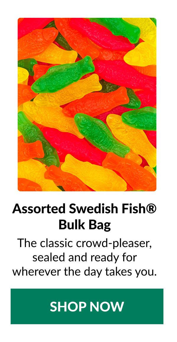 Assorted Swedish Fish® Bulk Bag The classic crowd-pleaser, sealed and ready for wherever the day takes you. SHOP HERE