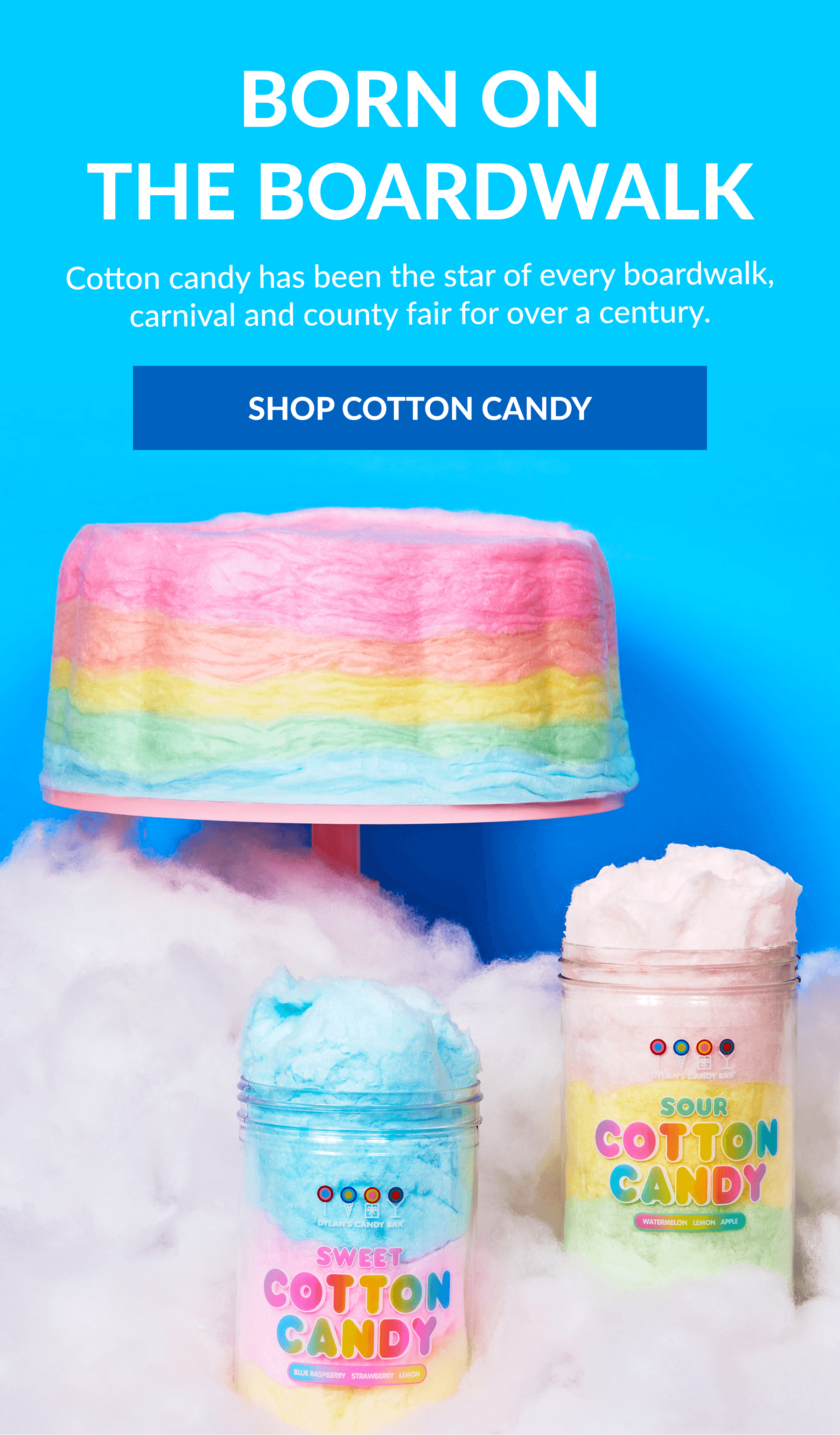 Born On The Boardwalk Cotton candy has been the star of every boardwalk, carnival and county fair for over a century. SHOP COTTON CANDY