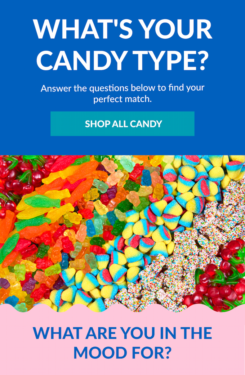What's Your Candy Type? Answer the questions below to find your perfect match. &nbsp;SHOP ALL CANDY What are you in the mood for?