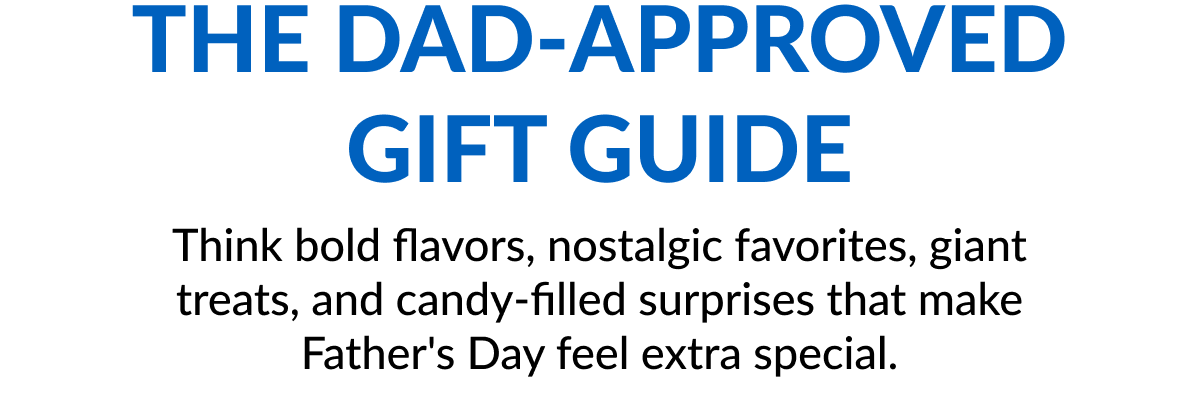 The Dad-Approved Gift Guide Think bold flavors, nostalgic favorites, giant treats, and candy-filled surprises that make Father's Day feel extra special.