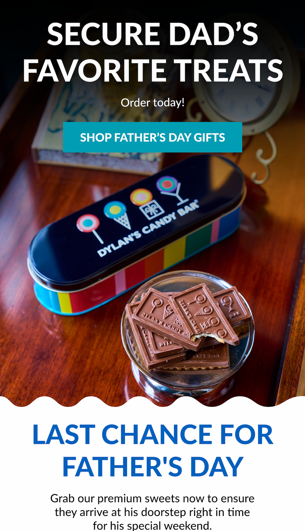 Secure Dad’s Favorite Treats Order today!  SHOP FATHER’S DAY GIFTS Last Chance For Father's Day Grab our premium sweets now to ensure they arrive at his doorstep right in time for his special weekend.