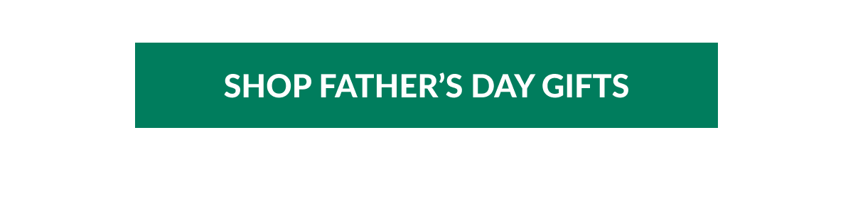 SHOP FATHER’S DAY GIFTS