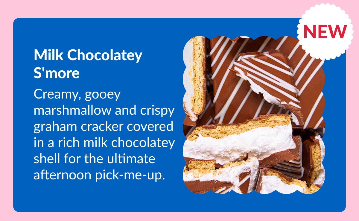 NEW Milk Chocolatey S'more&nbsp;  Creamy, gooey marshmallow and crispy graham cracker covered in a rich milk chocolatey shell for the ultimate afternoon pick-me-up.
