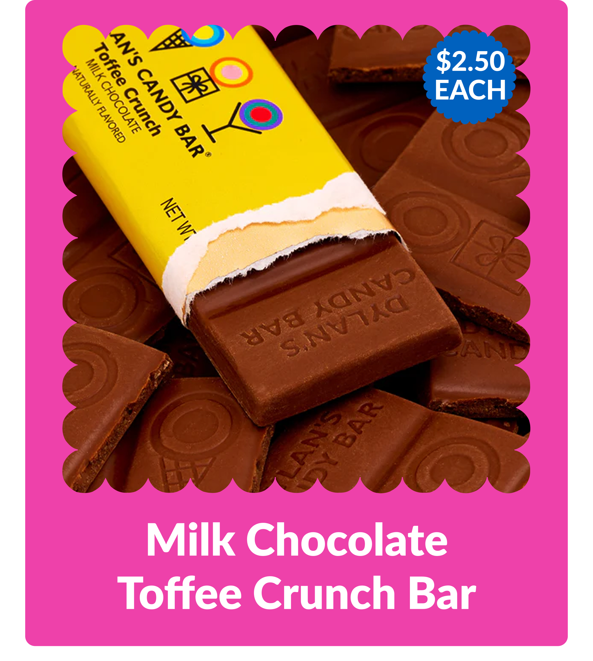 $2.50 EACH Milk Chocolate Toffee Crunch Bar