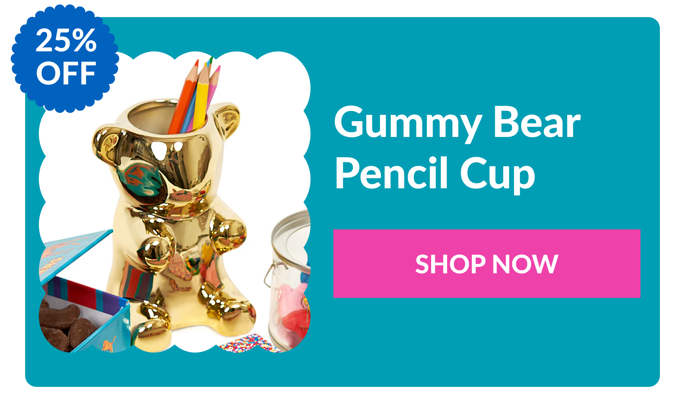 25% OFF Gummy Bear Pencil Cup SHOP NOW
