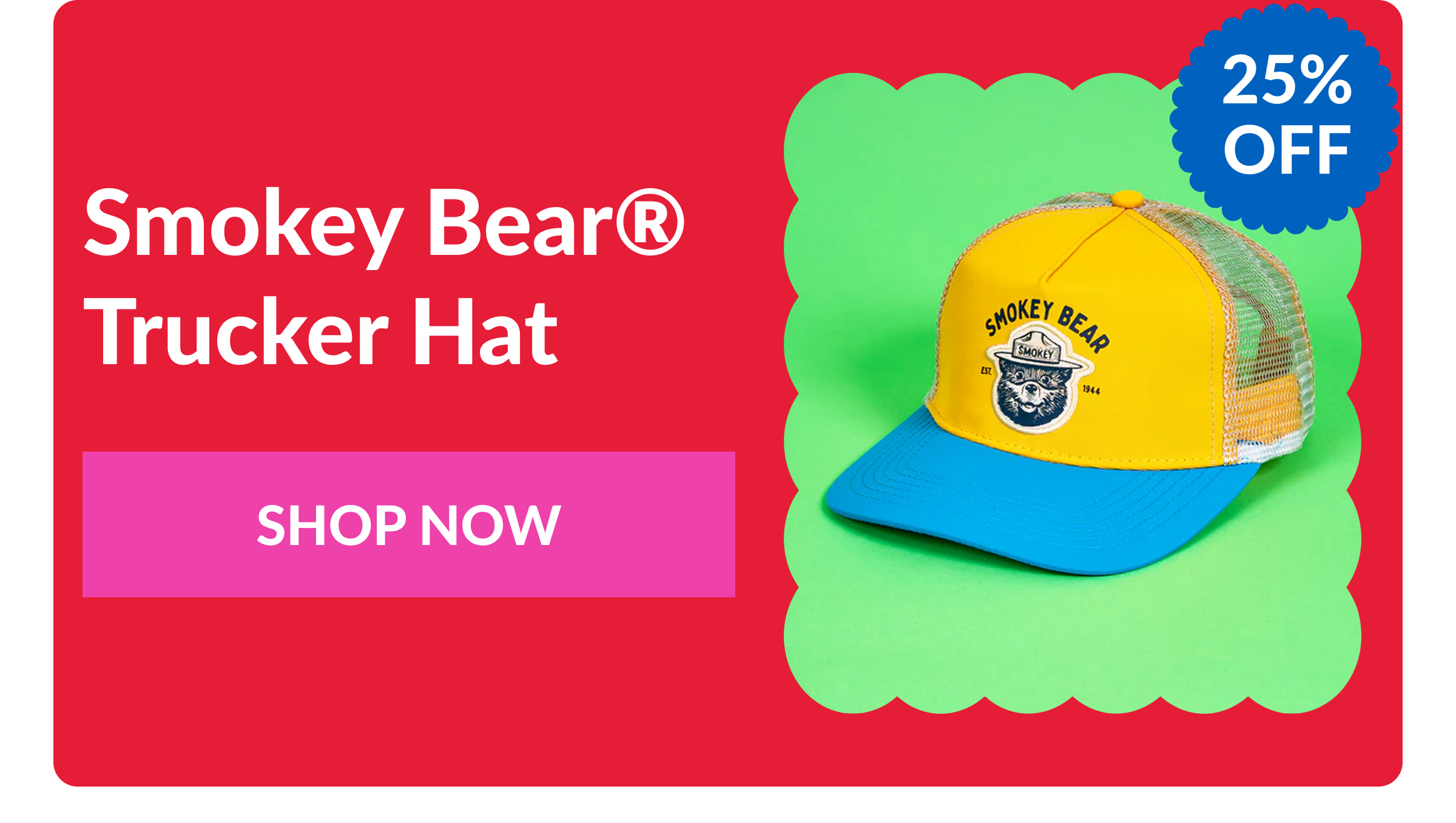 25% OFF Smokey Bear® Trucker Hat SHOP NOW