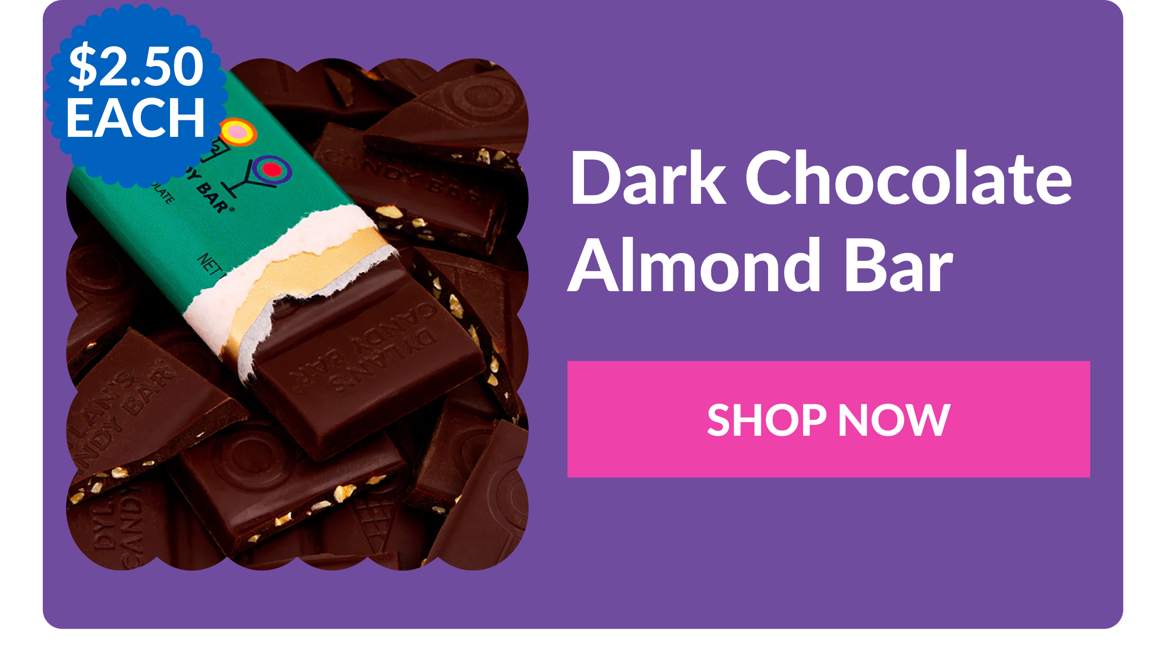 $2.50 EACH Dark Chocolate Almond Bar SHOP NOW