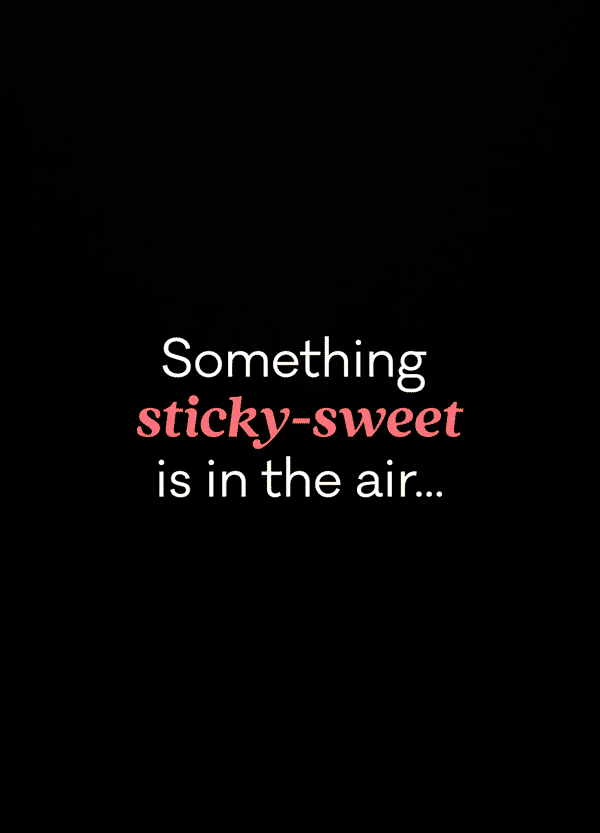 Something sticky-sweet is in the air...
