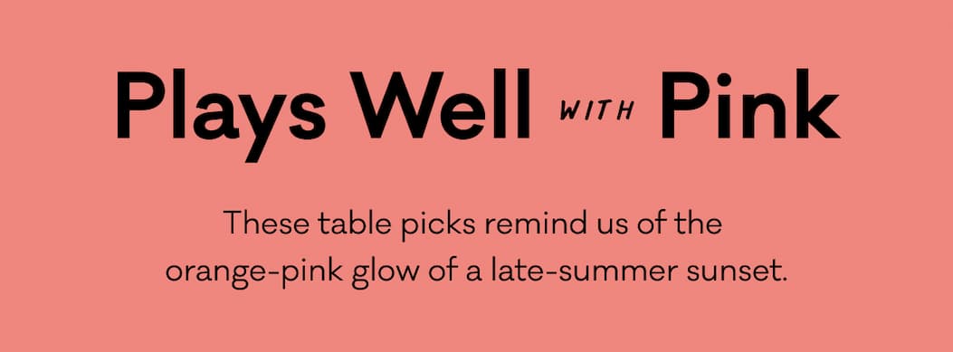 Plays Well with Pink - These table picks remind us of the orange-pink glow of a late-summer sunset.