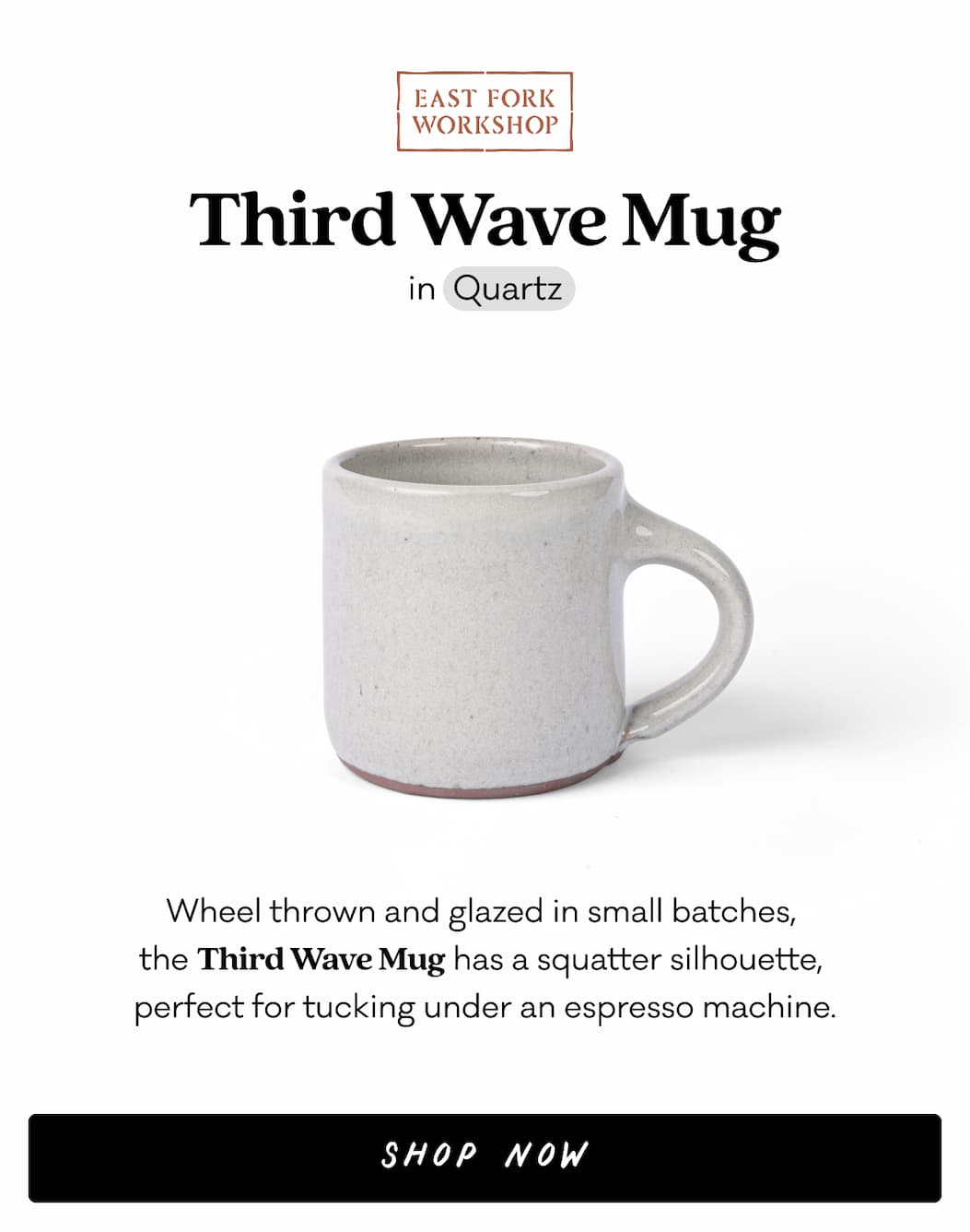 Third Wave Mug in Quartz - Wheel thrown and glazed in small batches,  the Third Wave Mug has a squatter silhouette,  perfect for tucking under an espresso machine. Shop Now 