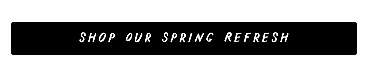 Shop Our Spring Refresh