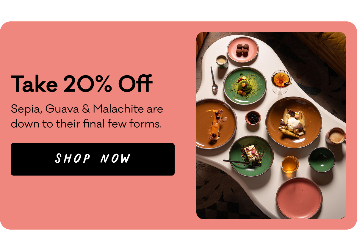 Take 20% Off - Sepia, Guava & Malachite are down to their final few forms. Shop Now