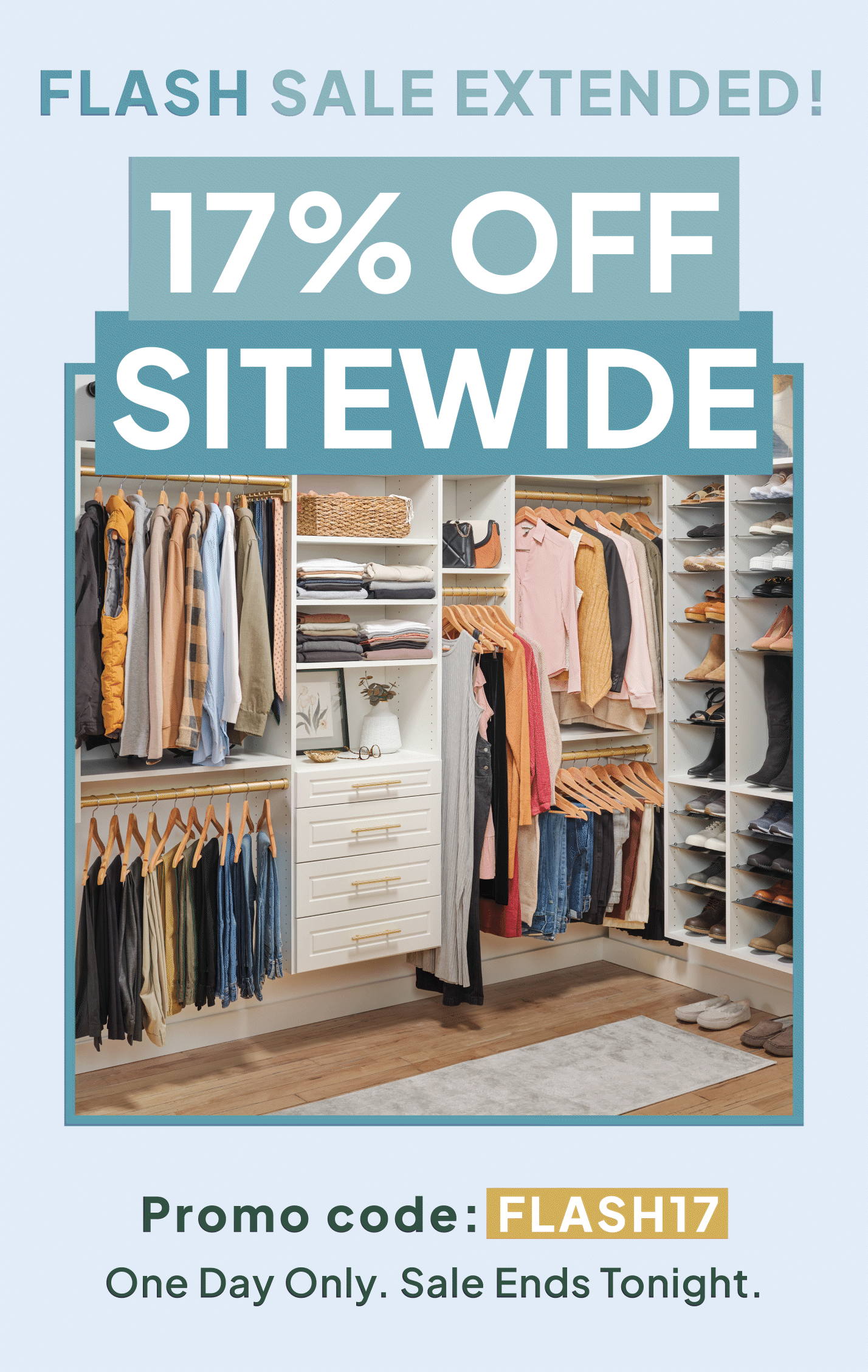 Flash Sale Extended! 17% Off Sitewide. Promo Code: FLASH17. One Day Only. Sale Ends Tonight.