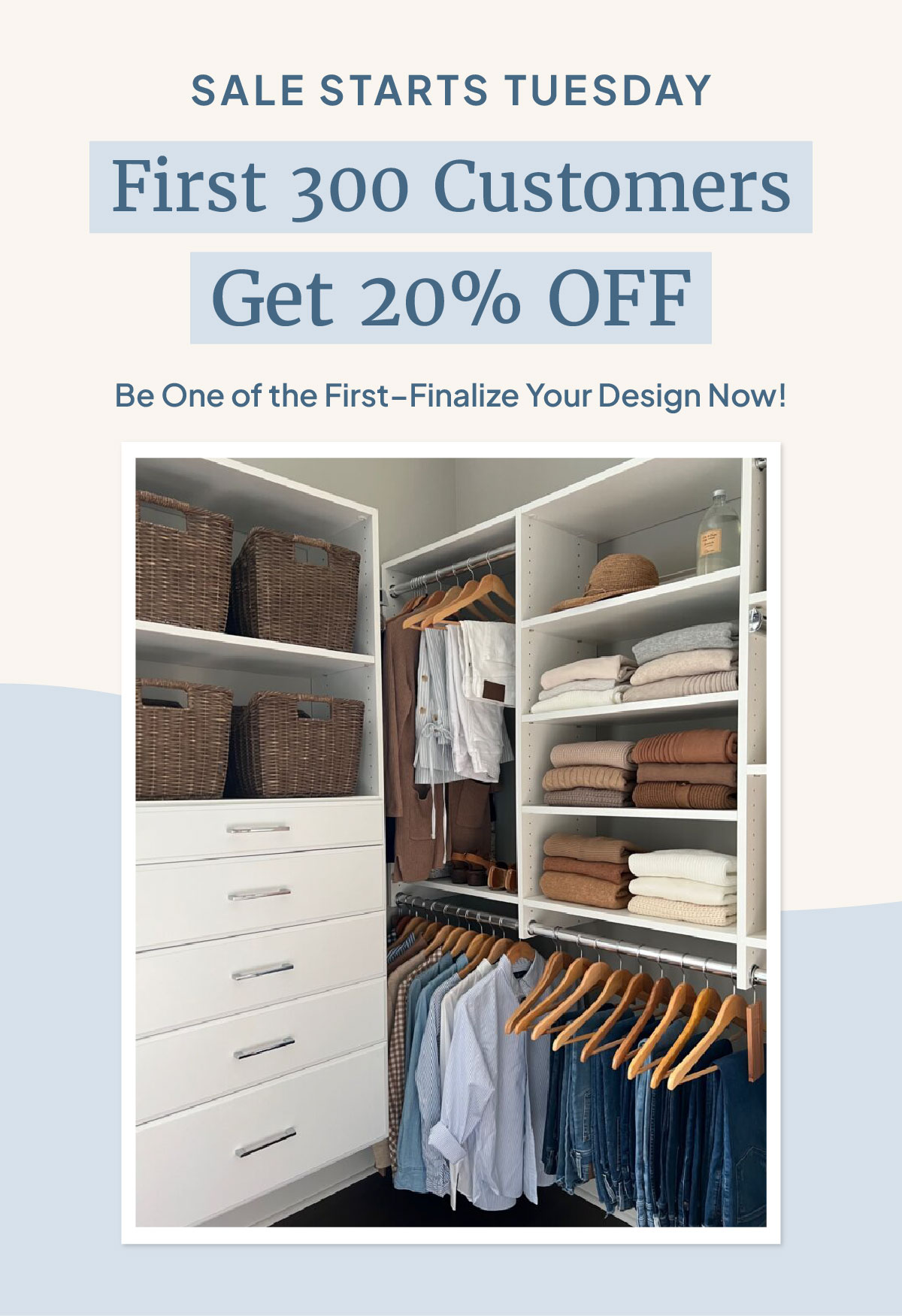 Sale Starts Tuesday, First 300 Customers Get 20% OFF, Be one of the first-finalized Your Design Now!, 