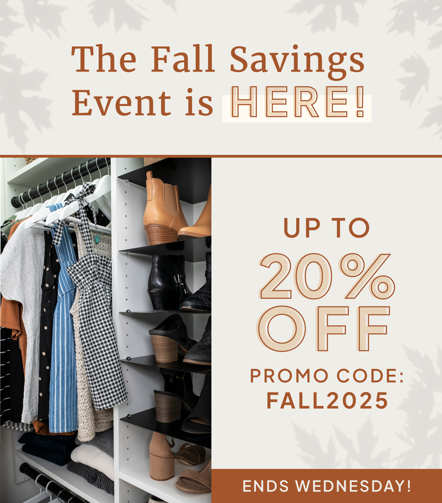 The Fall Savings Event is HERE! Up to 20% OFF. Promo Code: FALL2025. Through Oct. 22