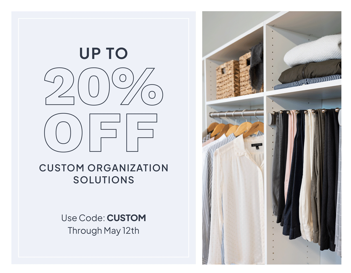 Up to 20% off custom organizational solutions. Use code: CUSTOM through May 12. 