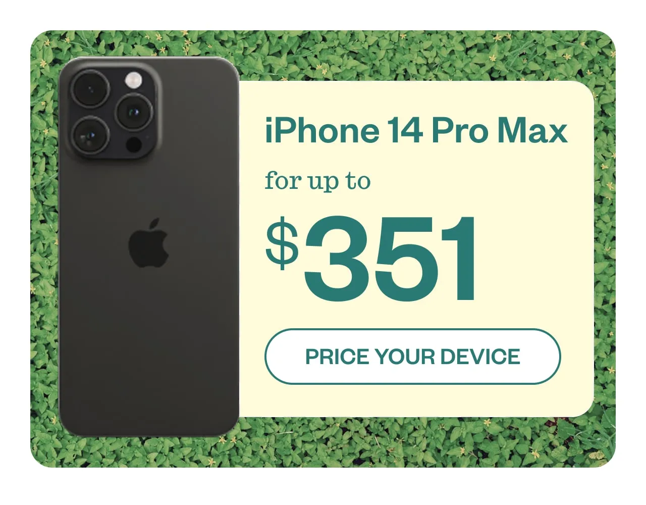 iPhone 14 Pro Max for up to $351. PRICE YOUR DEVICE