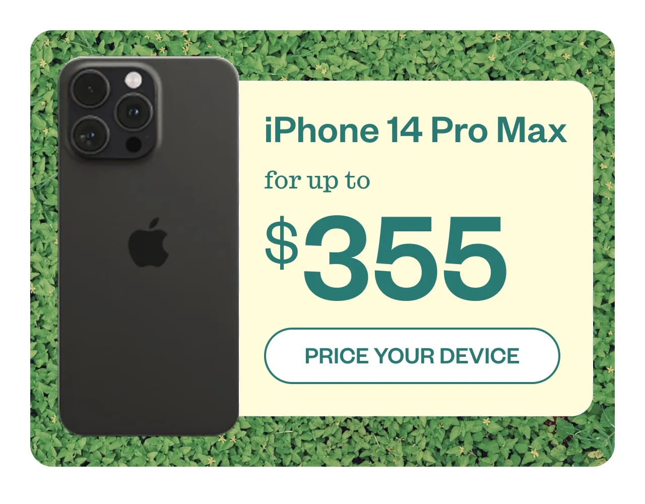 iPhone 14 Pro Max for up to $355. PRICE YOUR DEVICE