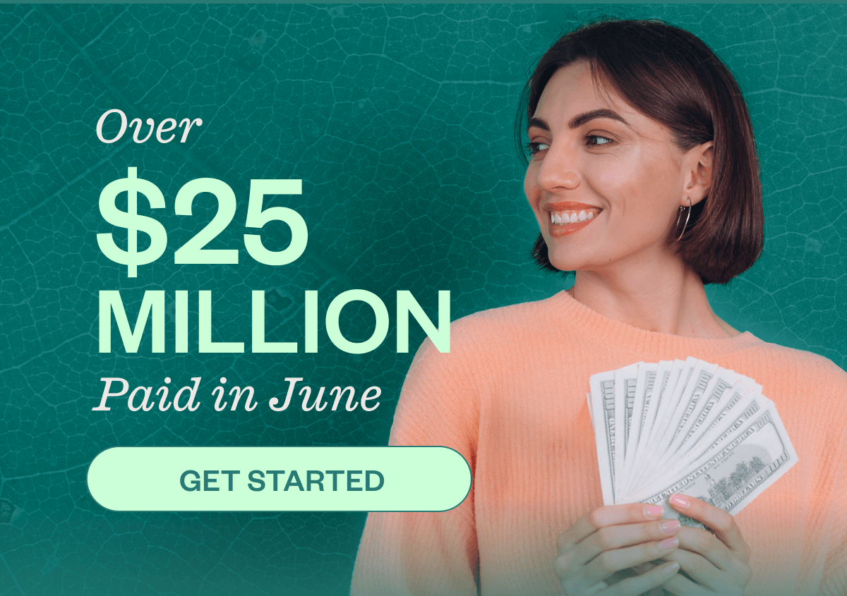 Over $25 million paid in June - Get Started