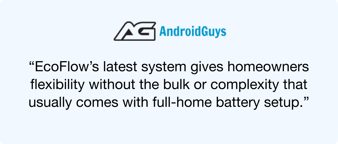 “EcoFlow’s latest system gives homeowners flexibility without the bulk or complexity that usually comes with full-home battery setup.”