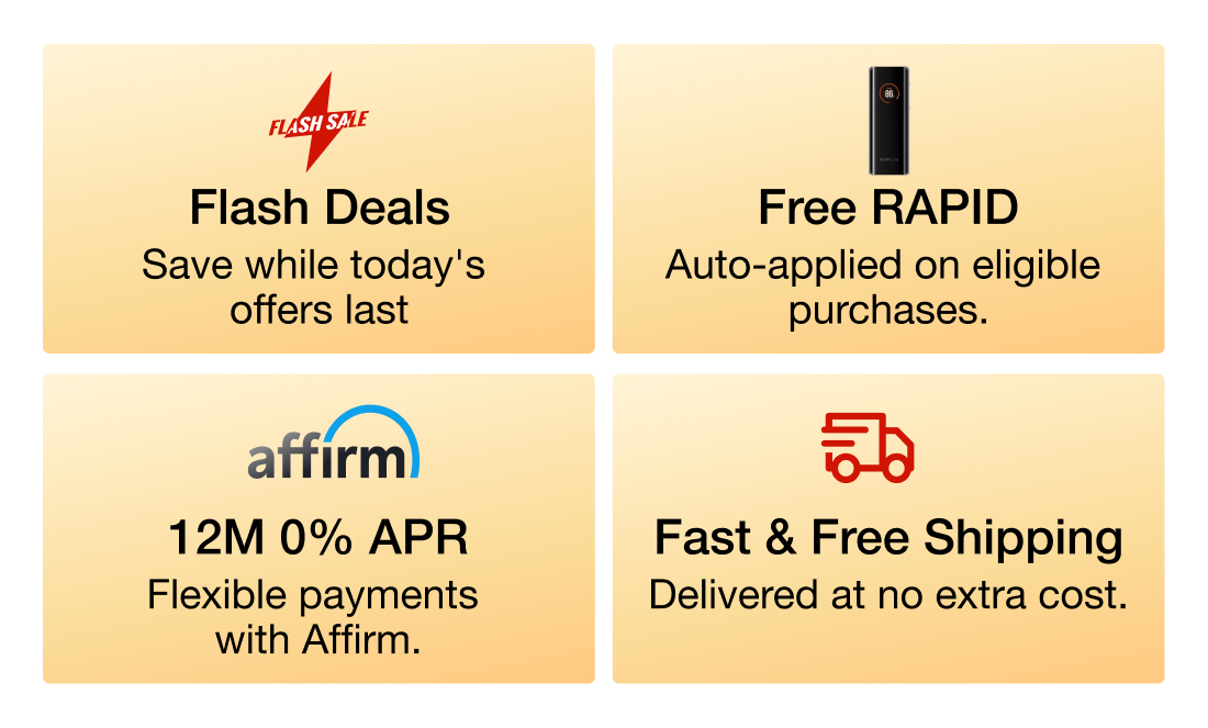 "Flash Deals Save while today's offers last."	"Free RAPID Auto-applied on eligible purchases." "12M 0% APR Flexible payments with Affirm."	"Fast & Free Shipping Delivered at no extra cost."	