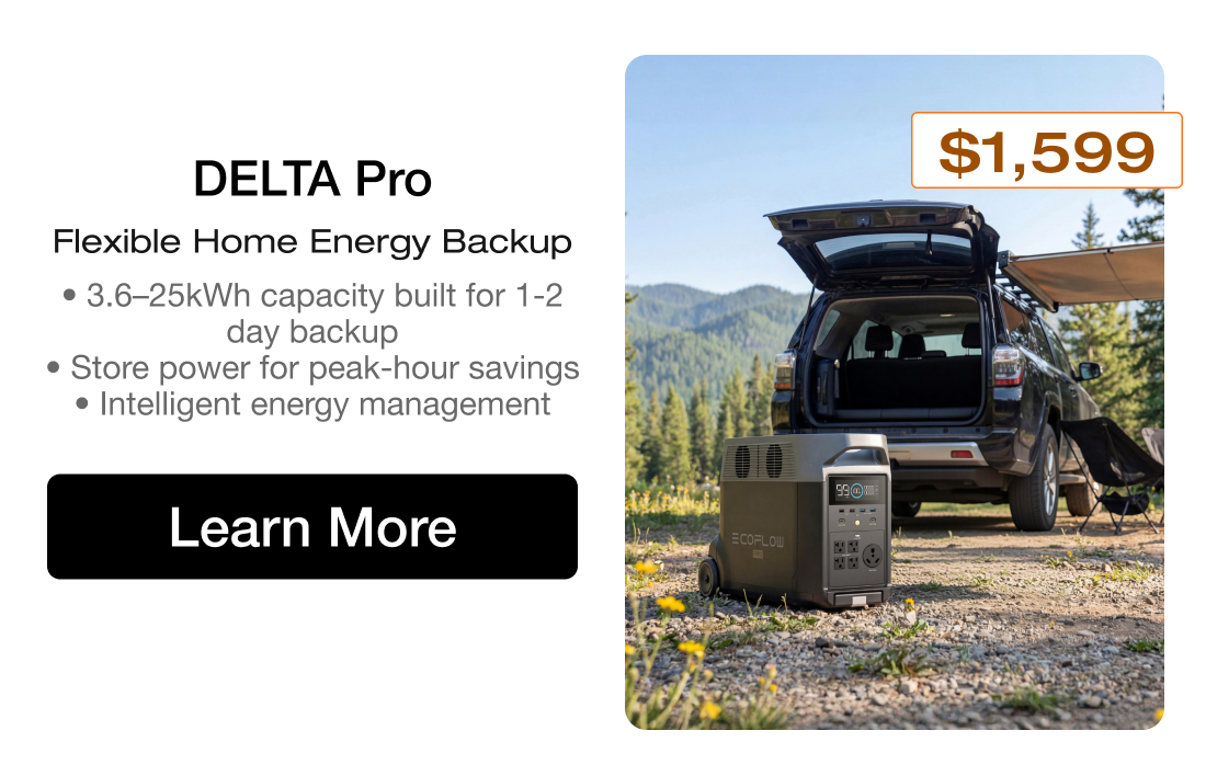 DELTA Pro Flexible Home Energy Backup • 3.6–25kWh capacity built for 1-2 day backup • Store power for peak-hour savings • Intelligent energy management