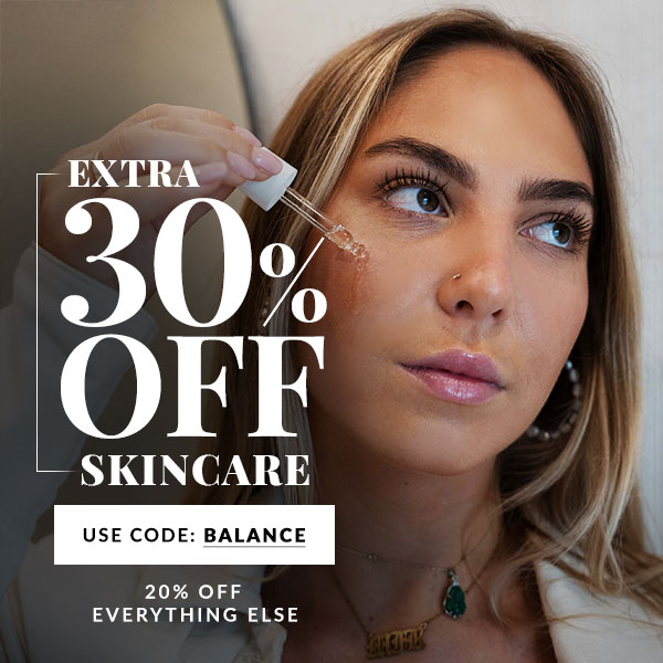 30% OFF SKINCARE - 20% OFF EVERYTHING ELSE - USE CODE BALANCE
