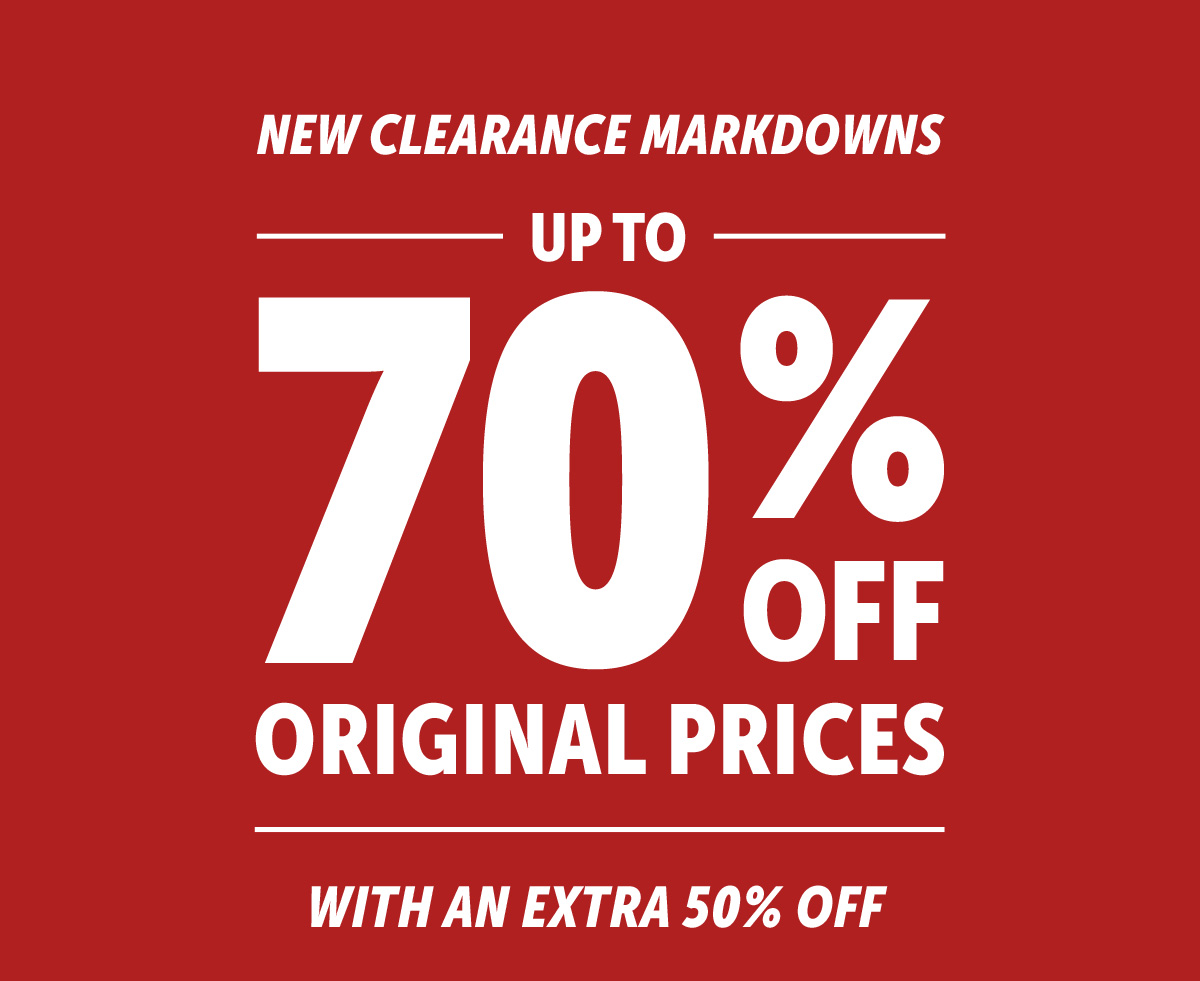 New clearance markdowns! Up to 70% off original prices with an extra 50% Off!
