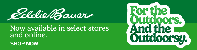 Eddie Bauer. Now available in select stores and online. Shop Now