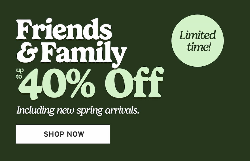 Friends & Family Up to 40% Off