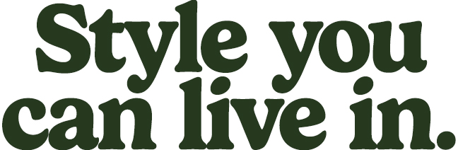 Styles you can live in.