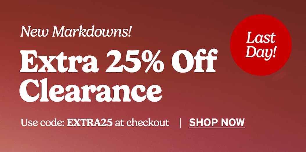 Last day to enjoy an extra 25% off clearance