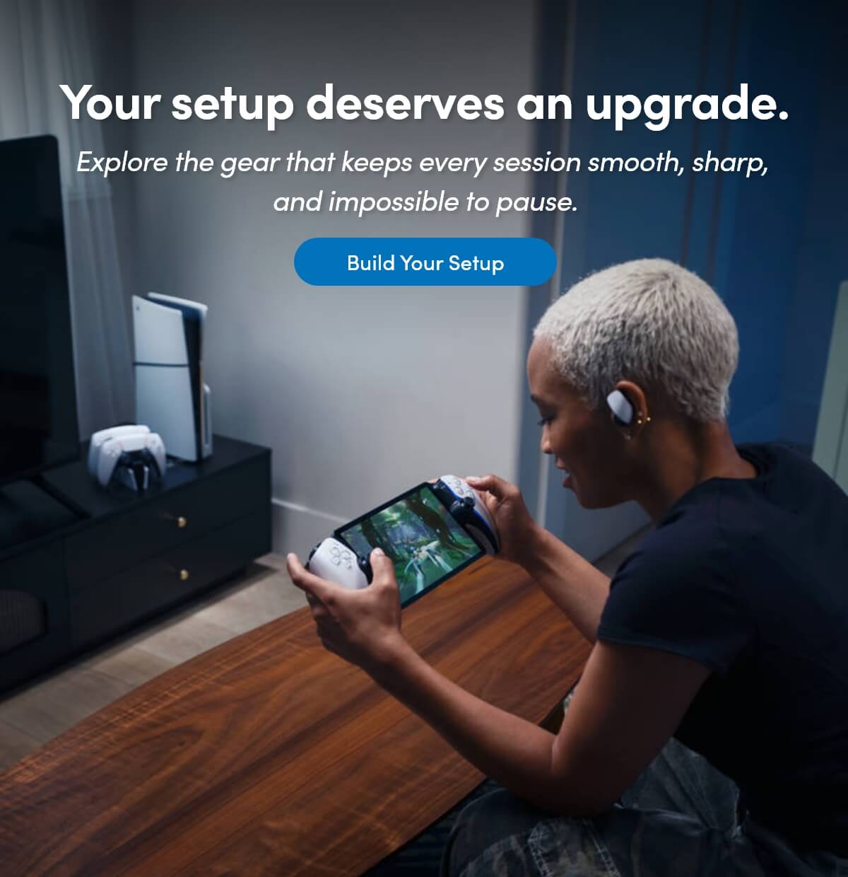 Your setup deserves an upgrade.