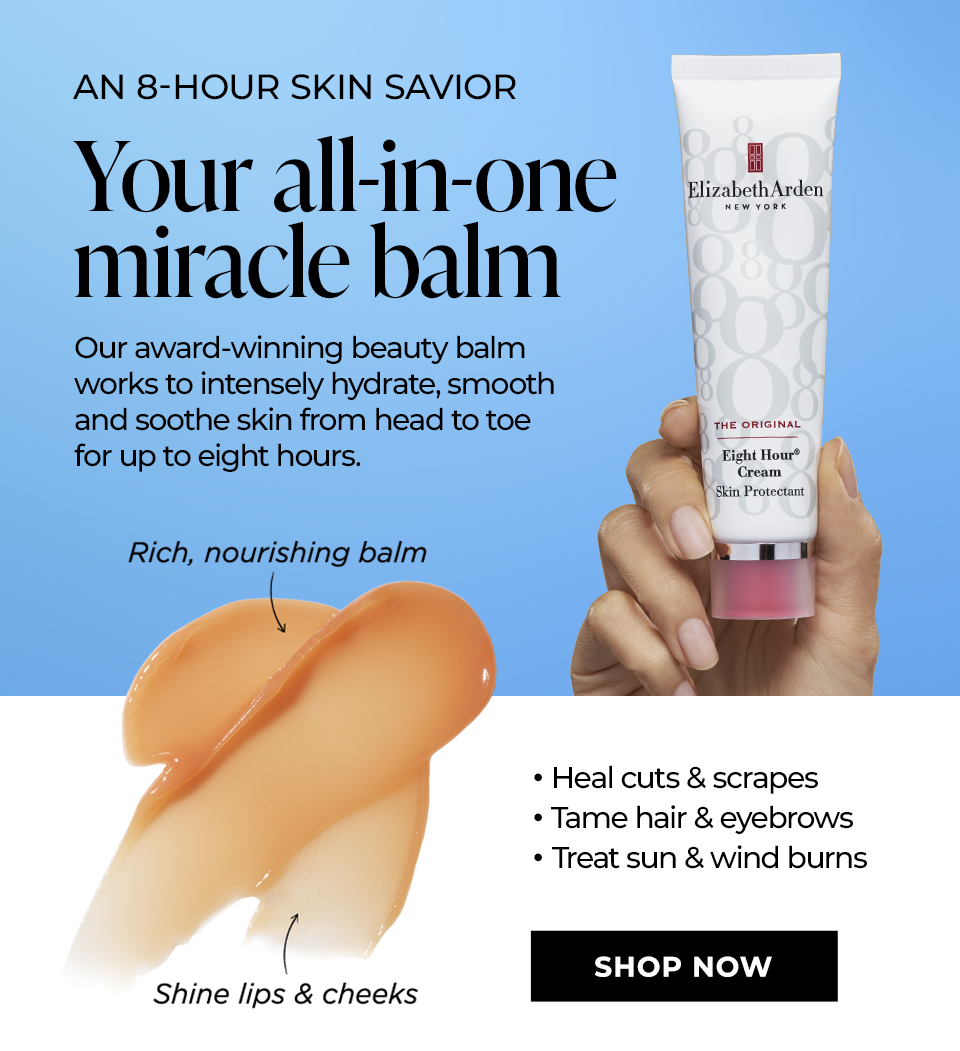 AN 8-HOUR SKIN SAVIOR                   Your all-in-one miracle balm                   Our award-winning beauty balm works to intensely hydrate, smooth and soothe skin from head to toe for up to eight hours.                   - Heals cuts & scrapes                   - Tame hair & eyebrows                   - Treat sun & wind burns                   SHOP NOW