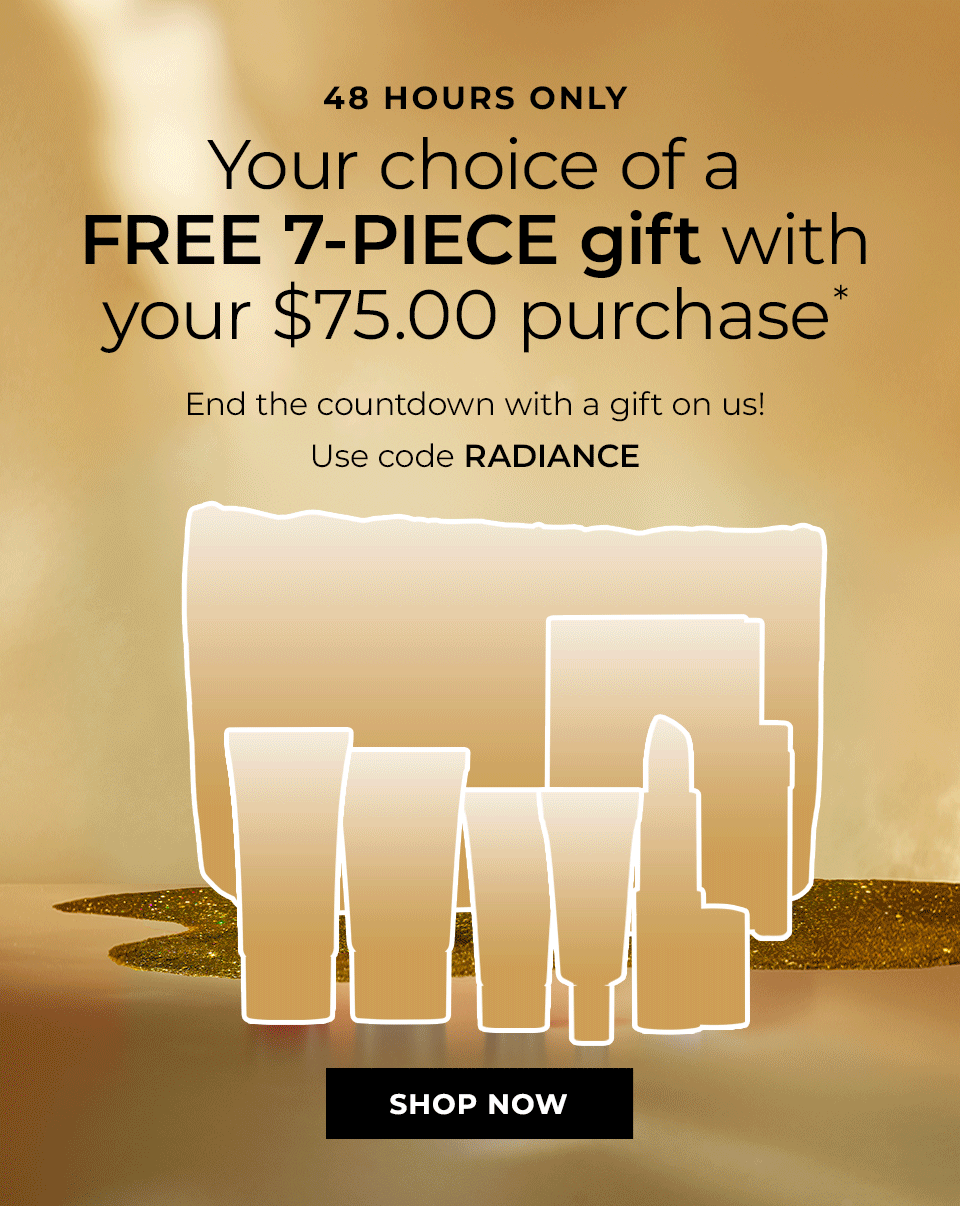 Your choice of a FREE 7-PIECE gift with your $75.00 purchase | Use code RADIANCE | Use code RENEW
