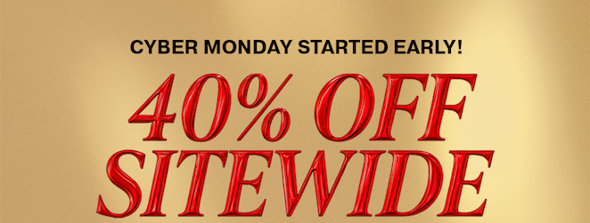CYBER MONDAY STARTED EARLY! | 40% OFF SITEWIDE