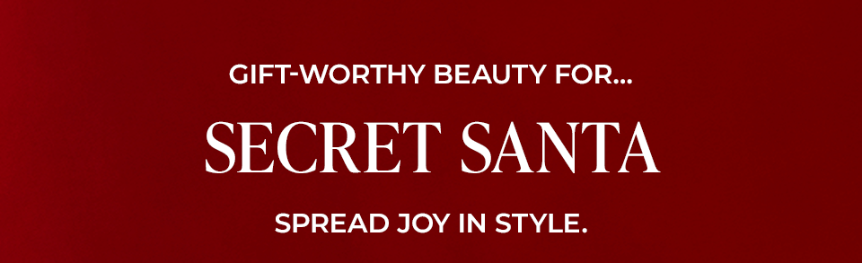 GIFT-WORTHY BEAUTY FOR... | WHITE ELEPHANT | STOCKING STUFFER | HOLIDAY TRAVEL GO-TOS | SECRET SANTA | SPREAD JOY IN STYLE.