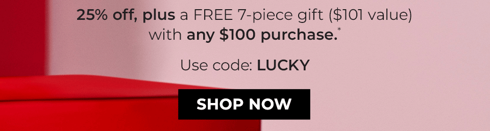 25% off, plus a FREE 7-piece gift ($101 value) with any $100 purchase. Use code: LUCKY