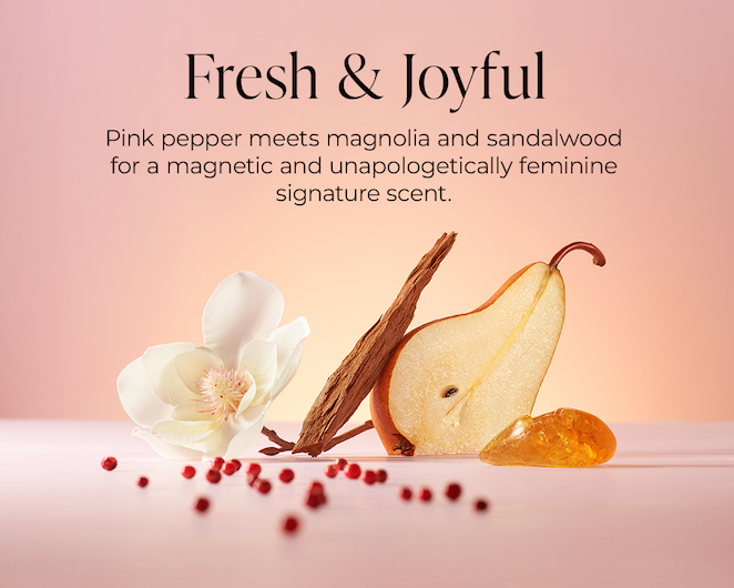 Fresh & Joyful Pink pepper meets magnolia and sandalwood for a magnetic and unapologetically feminine signature scent.