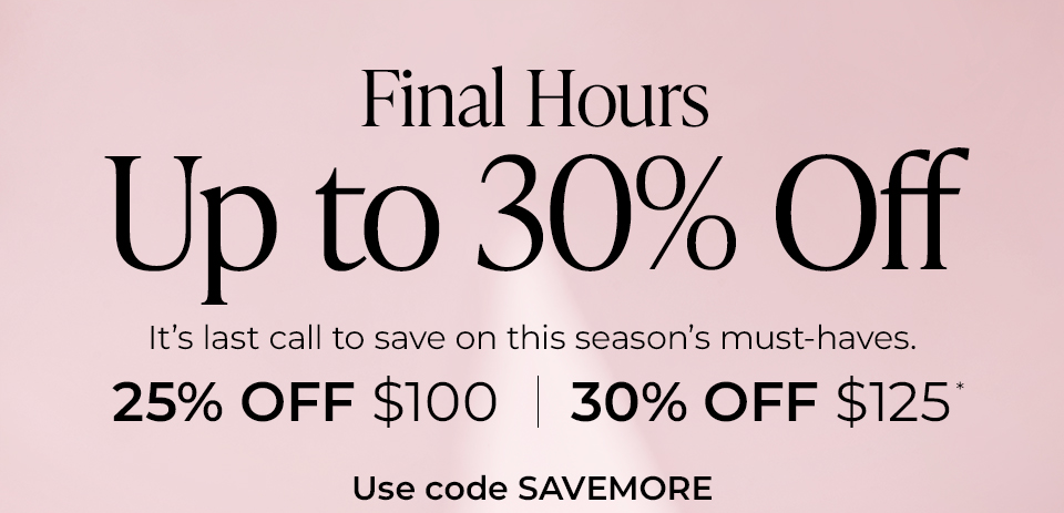 Save For Spring 25% OFF $100 | 30% OFF $125°
