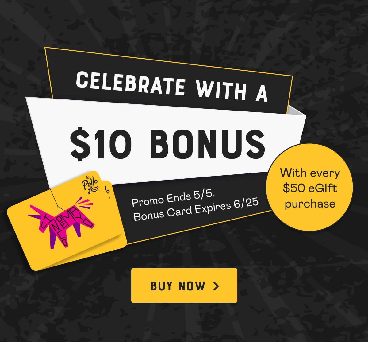 Celebrate with a $10 Bonus with every $50 eGift Purchase