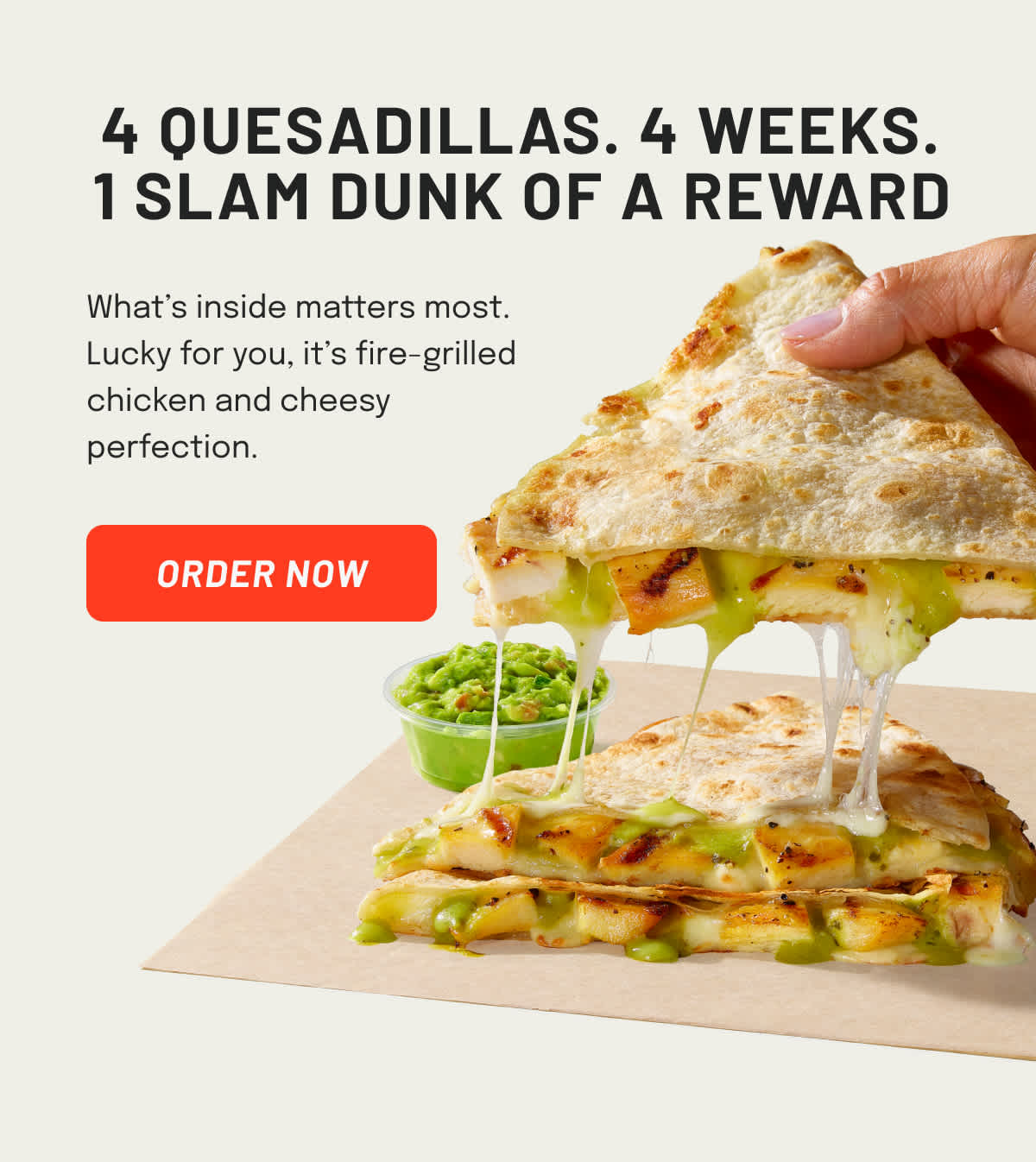 4 Quesadillas. 4 Weeks. 1 Slam Dunk of a Reward.