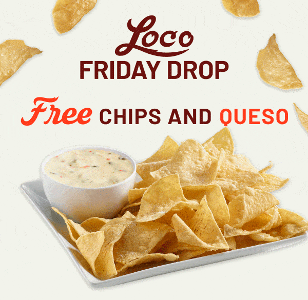 Loco Friday Drop - Free Chips and Guac or Free Chips and Queso
