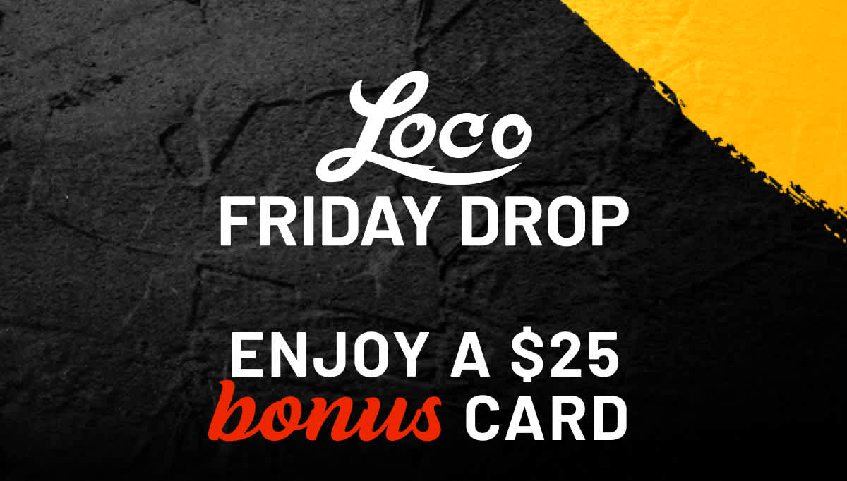 Loco Friday Drop - Enjoy a $25 Bonus Gift Card
