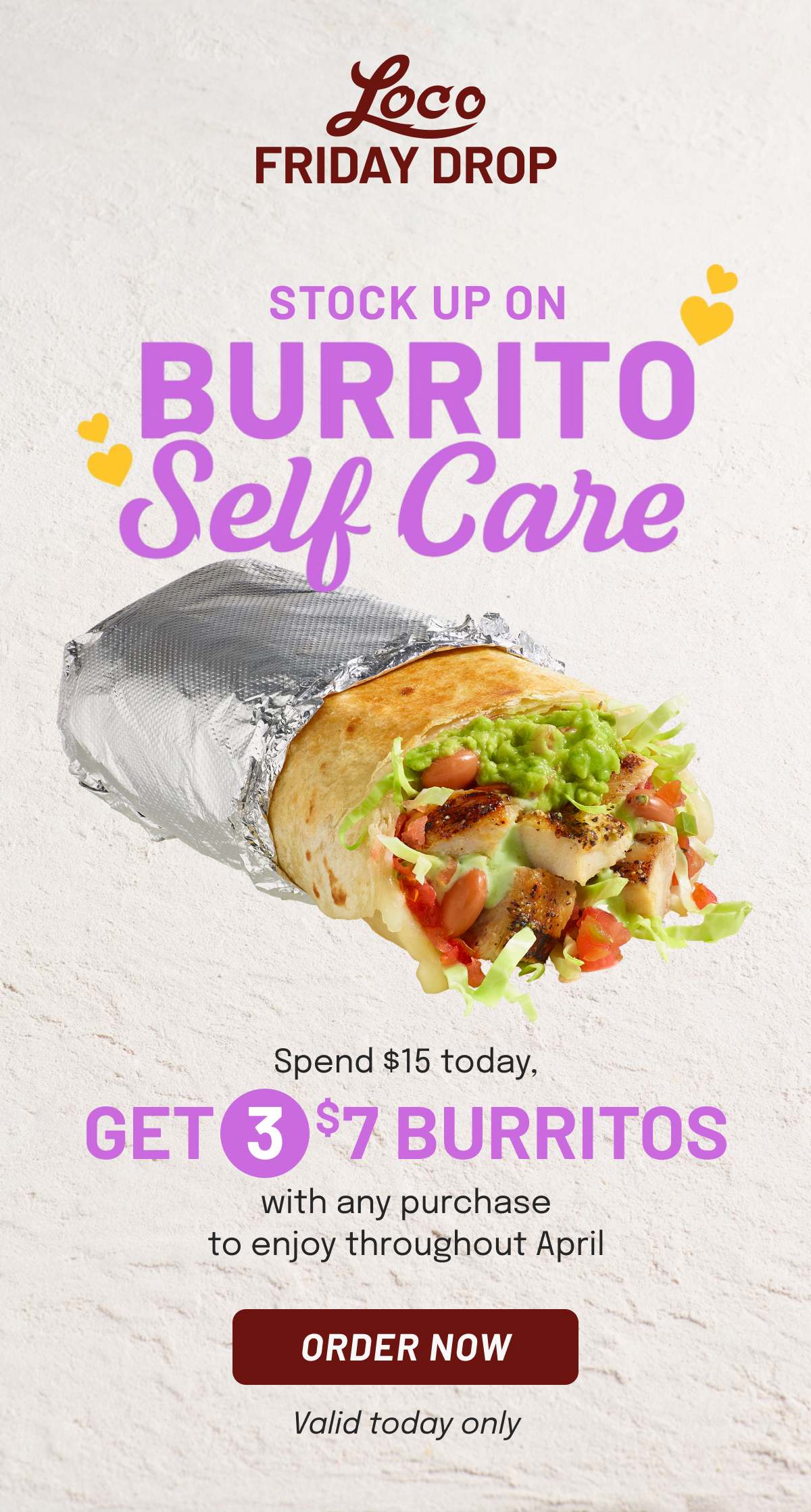 Loco Friday Drop - Stock up on Burrito Self Care - Spend $15 today and get 3 $7 Burritos with any purchase to enjoy throughout April