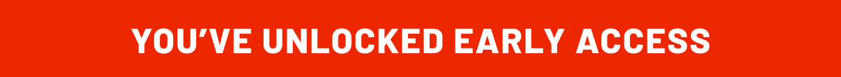 YOU HAVE UNLOCKED EARLY ACCESS