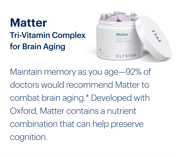 Matter Tri-Vitamin Complex for Brain Aging | Maintain memory as you age—92% of doctors would recommend Matter to combat brain aging.* Developed with Oxford, Matter contains a nutrient combination that can help preserve cognition.