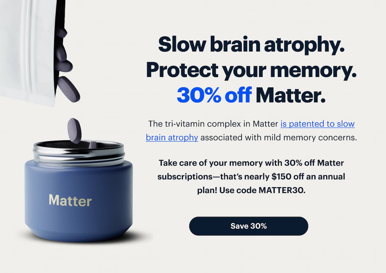 Slow brain atrophy. Protect your memory.                       30% off Matter.