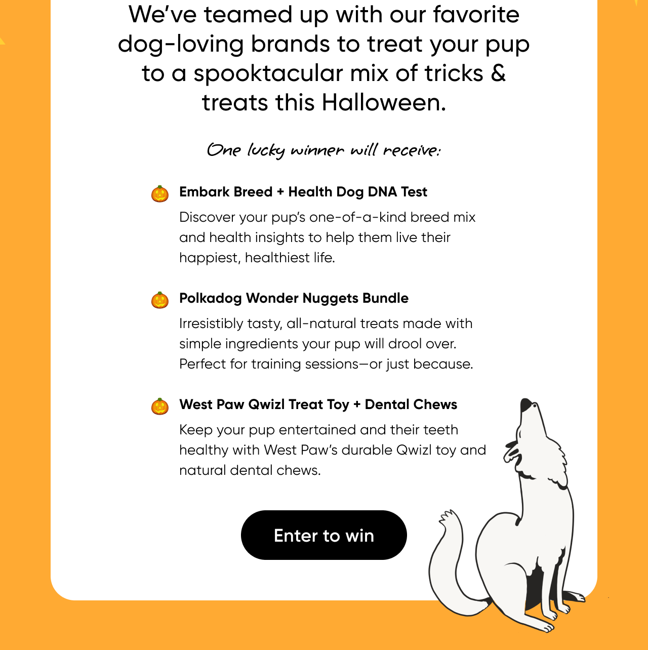 Treat your pup to a spooktacular mix of tricks & treats this Halloween.